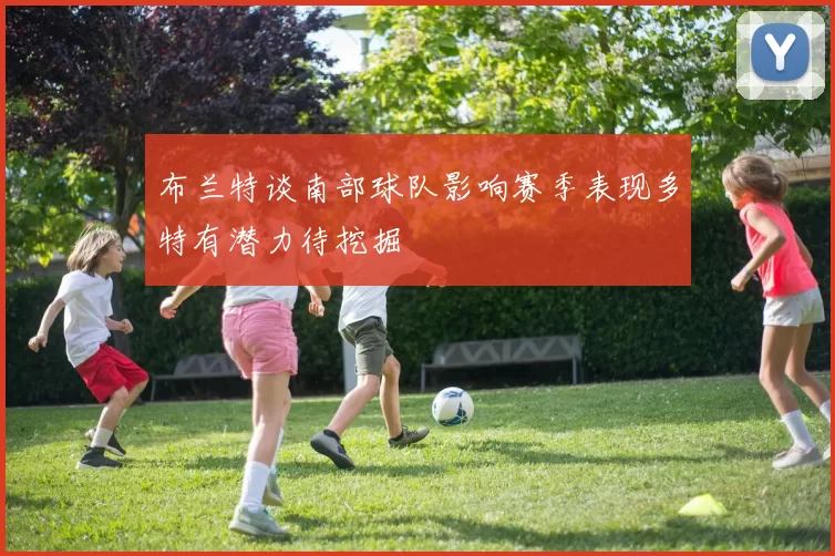 布兰特谈南部球队影响赛季表现多特有潜力待挖掘