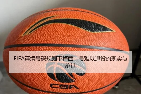 FIFA连续号码规则下梅西十号难以退役的现实与象征 - kaiyun
